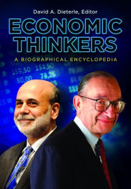Economic Thinkers: A Biographical Encyclopedia: A Biographical Encyclopedia David A. Dieterle Editor