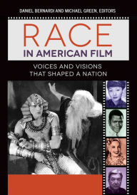 Race in American Film: Voices and Visions that Shaped a Nation [3 volumes] Daniel Bernardi Editor