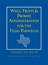 Wills, Trusts, and Probate Administration for the Texas Paralegal - III, Stonewall Van Wie