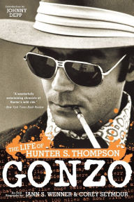 Gonzo: The Life of Hunter S. Thompson Jann S. Wenner Author