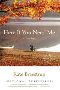Here If You Need Me: A True Story Kate Braestrup Author