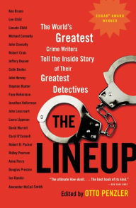 The Lineup: The World's Greatest Crime Writers Tell the Inside Story of Their Greatest Detectives Otto Penzler Editor
