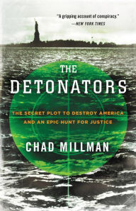 The Detonators: The Secret Plot to Destroy America and an Epic Hunt for Justice Chad Millman Author