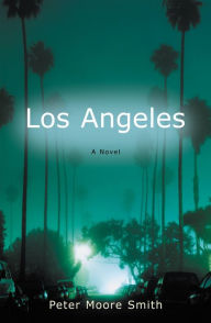 Los Angeles: A Novel Peter Moore Smith Author