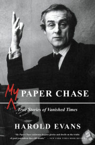 My Paper Chase: True Stories of Vanished Times Harold Evans Author