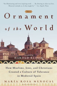 The Ornament of the World: How Muslims, Jews, and Christians Created a Culture of Tolerance in Medieval Spain Maria Rosa Menocal Author