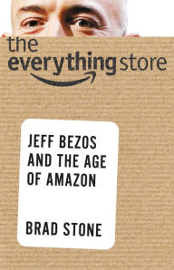 The Everything Store: Jeff Bezos and the Age of Amazon Brad Stone Author
