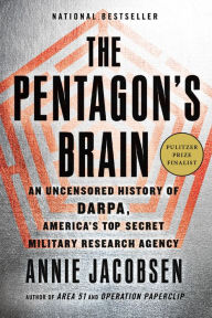 The Pentagon's Brain: An Uncensored History of DARPA, America's Top-Secret Military Research Agency Annie Jacobsen Author