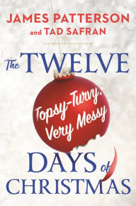 The Twelve Topsy-Turvy, Very Messy Days of Christmas James Patterson Author