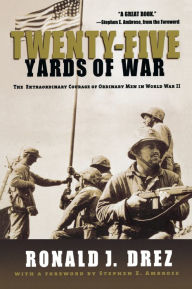 Twenty-Five Yards of War: The Extraordinary Courage of Ordinary Men in World War II Stephen Ambrose Author