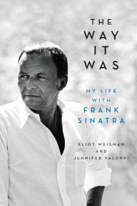 The Way It Was: My Life with Frank Sinatra Eliot Weisman Author