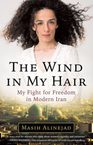The Wind in My Hair: My Fight for Freedom in Modern Iran Masih Alinejad Author
