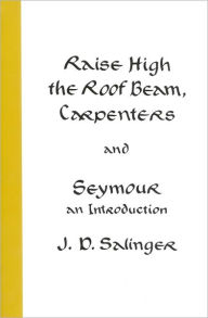 Raise High the Roof Beam, Carpenters and Seymour: An Introduction J. D. Salinger Author