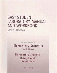 Elementary Statistics and Elementary Statistics Using Excel, SAS Student Laboratory Manual and Workbook - Joseph Morgan