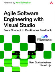 Agile Software Engineering with Visual Studio: From Concept to Continuous Feedback Sam Guckenheimer Author