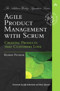 Agile Product Management with Scrum: Creating Products that Customers Love (Addison-Wesley Signature Series (Cohn))