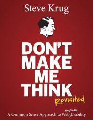 Don't Make Me Think, Revisited: A Common Sense Approach to Web Usability Steve Krug Author