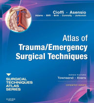 Atlas of Trauma/ Emergency Surgical Techniques E-Book: A Volume in the Surgical Techniques Atlas Series William Cioffi MD, FACS Author