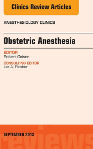 Obstetric and Gynecologic Anesthesia, An Issue of Anesthesiology Clinics, E-Book Robert R. Gaiser MD Author