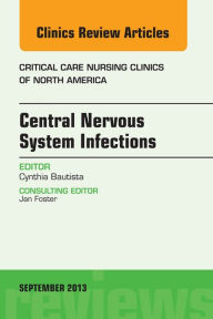 Central Nervous System Infections, An Issue of Critical Care Nursing Clinics, E-Book Cynthia Bautista Author