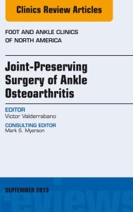 Joint Preserving Surgery of Ankle Osteoarthritis, an Issue of Foot and Ankle Clinics, E-Book Victor Valderrabano Author