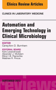 Automation and Emerging Technology in Clinical Microbiology, An Issue of Clinics in Laboratory Medicine Carey-Ann D. Burnham Ph.D., D(ABMM), F(CCM) Au