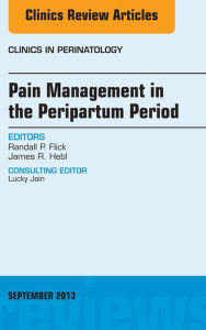 Pain Management in the Postpartum Period, An Issue of Clinics in Perinatology, E-Book - Randall P. Flick