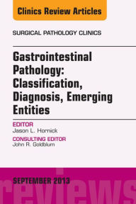 Gastrointestinal Pathology: Classification, Diagnosis, Emerging Entities, An Issue of Surgical Pathology Clinics, E-Book Jason L. Hornick Author
