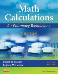 Math Calculations for Pharmacy Technicians - E-Book: A Worktext Robert M. Fulcher BS Chem, BSPh, RPh Author