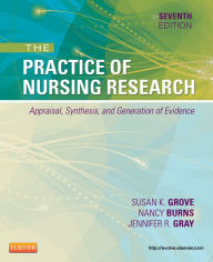 The Practice of Nursing Research - E-Book: Appraisal, Synthesis, and Generation of Evidence Jennifer R. Gray PhD, RN, FAAN Author