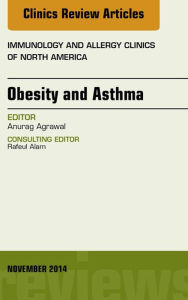 Obesity and Asthma, An Issue of Immunology and Allergy Clinics, E-Book Anurag Agrawal MBBS, PhD, FCCP Author