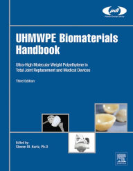 UHMWPE Biomaterials Handbook: Ultra High Molecular Weight Polyethylene in Total Joint Replacement and Medical Devices - Steven M. Kurtz Ph.D.