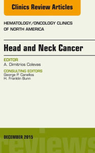 Head and Neck Cancer, An Issue of Hematology/Oncology Clinics of North America, E-Book - Alexander Colevas MD