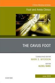 The Cavus Foot, An issue of Foot and Ankle Clinics of North America - Alexej Barg MD