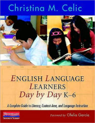 English Language Learners Day by Day, K-6: A Complete Guide to Literacy, Content-Area, and Language Instruction - Christina M Celic