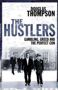 The Hustlers: Gambling, Greed and the Perfect Con Douglas Thompson Author