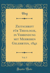 Zeitschrift für Theologie, in Verbindung mit Mehreren Gelehrten, 1841, Vol. 5 (Classic Reprint) - Hug Hug