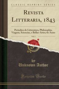 Revista Litteraria, 1843, Vol. 2: Periodico de Litteratura, Philosophia, Viagens, Sciencias, e Bellas-Artes; 6e Anno (Classic Reprint) - Unknown Author