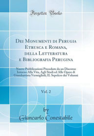 Dei Monumenti di Perugia Etrusca e Romana, della Letteratura e Bibliografia Perugina, Vol. 2: Nuove Pubblicazioni Precedute da un Discorso Intorno All