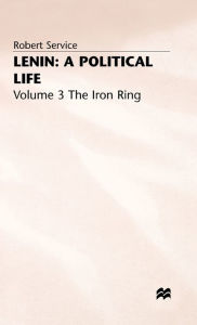 Lenin: A Political Life: Volume 3: The Iron Ring Robert Service Author