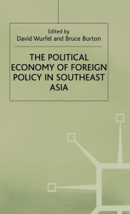 The Political Economy of Foreign Policy in Southeast Asia - David Wurfel