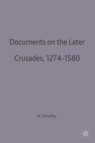 Documents on the Later Crusades, 1274-1580 Norman Housley Editor