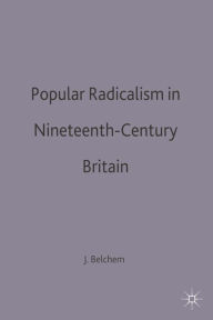 Popular Radicalism in Nineteenth-Century Britain - John Belchem