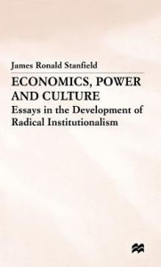 Economics, Power and Culture: Essays in the Development of Radical Institutionalism James Ronald Stanfield Author