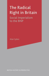 The Radical Right in Britain: Social Imperialism to the BNP Alan Sykes Author