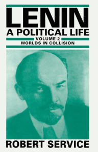 Lenin: A Political Life: Volume 2: Worlds in Collision Robert Service Author