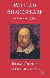 William Shakespeare: A Literary Life Richard Dutton Author