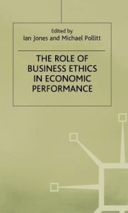 The Role of Business Ethics in Economic Performance Ian Jones Author