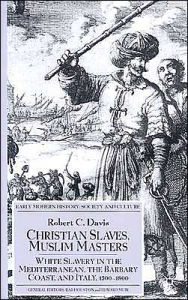 Christian Slaves, Muslim Masters: White Slavery in the Mediterranean, The Barbary Coast, and Italy, 1500-1800 R. Davis Author