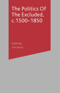 The Politics of the Excluded, c. 1500-1850 Tim Harris Author